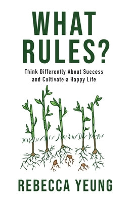 What Rules?: Think Differently About Success and Cultivate a Happy Life by Yeung, Rebecca