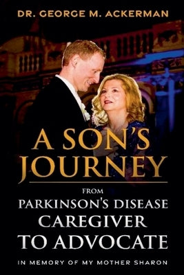 A Son's Journey from Parkinson's Disease Caregiver to Advocate. by Ackerman, George