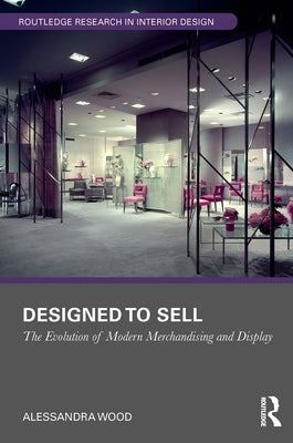 Designed to Sell: The Evolution of Modern Merchandising and Display by Wood, Alessandra