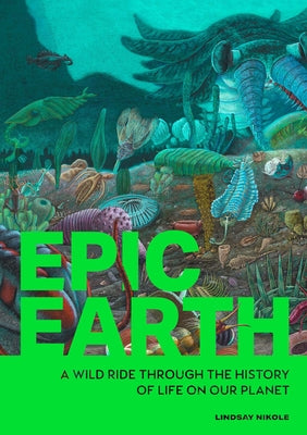 Epic Earth: A Wild Ride Through the History of Life on Our Planet by Nikole, Lindsay