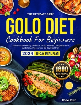 The Ultimate Easy GOLO DIET Cookbook For Beginners 2024: 1800 Days of Healthy, Delicious & Easy Recipes, Comprehensive Guide for All Ages with a 30-Da by Reed, Olivia