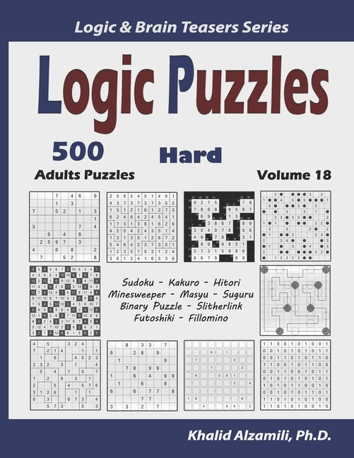 Logic Puzzles: 500 Hard Adults Puzzles (Sudoku, Kakuro, Hitori, Minesweeper, Masyu, Suguru, Binary Puzzle, Slitherlink, Futoshiki, Fi by Alzamili, Khalid
