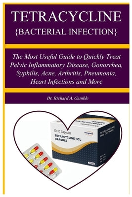 Tetracycline {Bacterial Infection}: A Manual guide book that teach about a penicillin antibiotic used to treat bacteri The Most Useful Guide to Quickl by Gamble, Richard A.