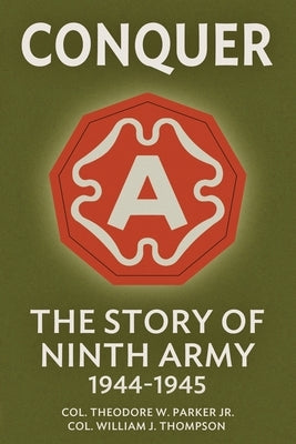 Conquer: The Story of Ninth Army, 1944-1945 by Parker, Theodore W.