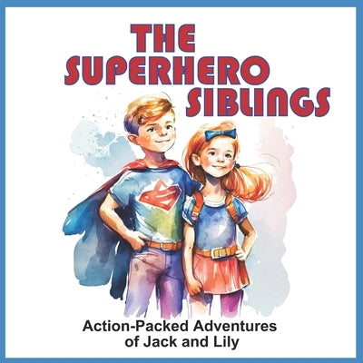 The Superhero Siblings: Action-Packed Adventures of Jack and Lily by Perkin, T. S.