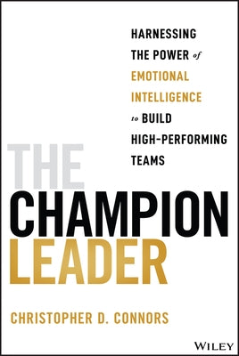 The Champion Leader: Harnessing the Power of Emotional Intelligence to Build High-Performing Teams by Connors, Christopher D.