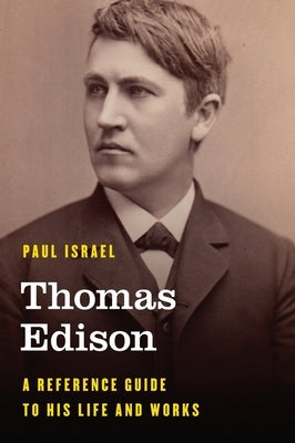 Thomas Edison: A Reference Guide to His Life and Works by Israel, Paul