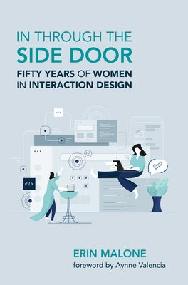 In Through the Side Door: Fifty Years of Women in Interaction Design by Malone, Erin