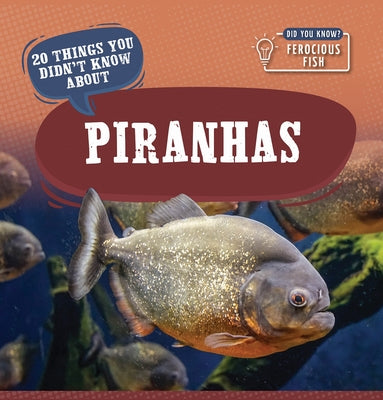 20 Things You Didn't Know about Piranhas by Clasky, Leonard