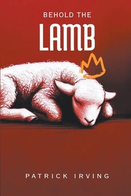 Behold the Lamb by Irving, Patrick