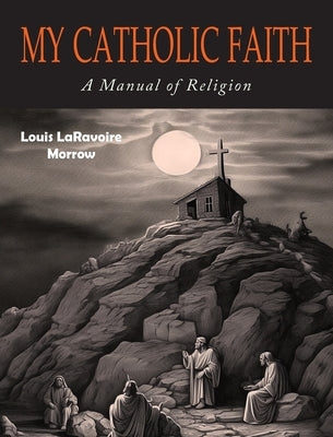 My Catholic Faith by Morrow, Louis Laravoire