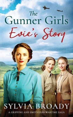 The Gunner Girls - Evie's Story: A gripping and emotional wartime saga by Broady, Sylvia