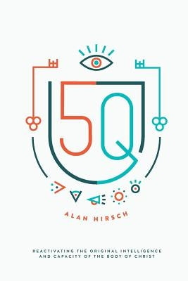 5Q: Reactivating the Original Intelligence and Capacity of the Body of Christ by Hirsch, Alan