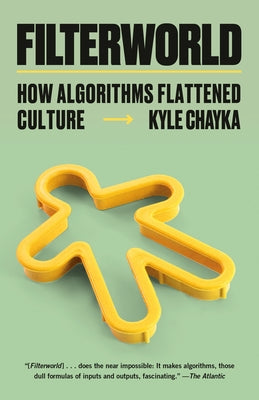 Filterworld: How Algorithms Flattened Culture by Chayka, Kyle