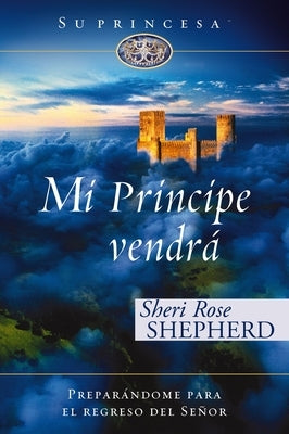 Mi príncipe vendrá: Preparándome para el regreso de mi Señor by Shepherd, Sheri Rose