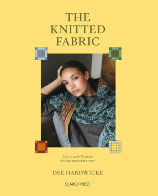The Knitted Fabric: Colourwork Projects for You and Your Home by Hardwicke, Dee