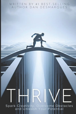 Thrive: Spark Creativity, Overcome Obstacles and Unleash Your Potential by Desmarques, Dan