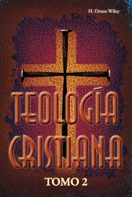 Teología cristiana, Tomo 2 by Wiley, H. Orton