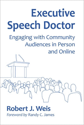 Executive Speech Doctor: Engaging with Community Audiences in Person and Online by Weis, Robert J.