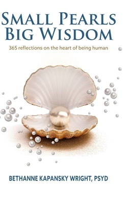 Small Pearls Big Wisdom: 365 reflections on the heart of being human by Kapansky Wright, Bethanne