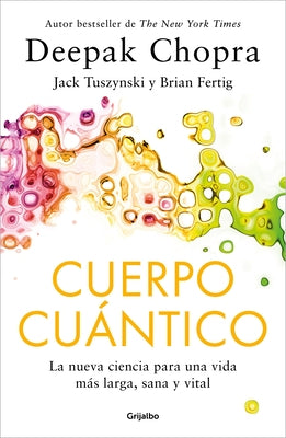 Cuerpo Cuántico. La Nueva Ciencia Para Una Vida Más Larga, Sana Y Vital / Quantu M Body by Chopra, Deepak