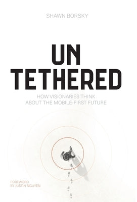 Untethered: How Visionaries Think about the Mobile-First Future by Borsky, Shawn