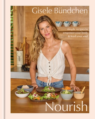 Nourish: Simple Recipes to Empower Your Body and Feed Your Soul: A Healthy Lifestyle Cookbook by B&#195;&#188;ndchen, Gisele
