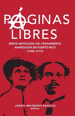 P?ginas libres: breve antolog?a del pensamiento anarquista en Puerto Rico (1900-1919) by Mel?ndez-Badillo, Jorell