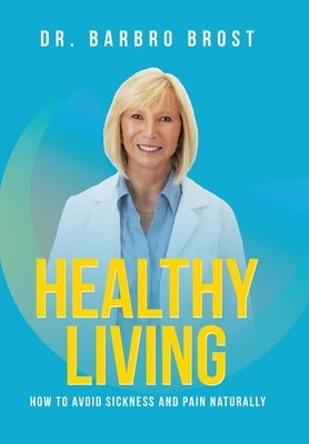 Healthy Living: How to avoid sickness and pain naturally by Brost, Barbro