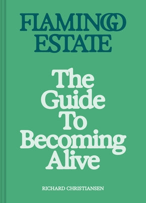 Flamingo Estate: The Guide to Becoming Alive by Christiansen, Richard