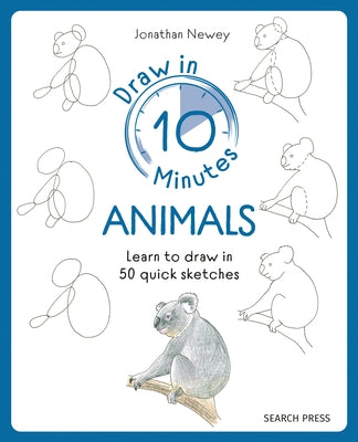 Draw in 10 Minutes: Animals: Learn How to Draw in 50 Quick Sketches by Newey, Jonathan