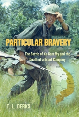 Particular Bravery: The Battle of Xa Cam My and the Death of a Grunt Company by Derks, T. L.