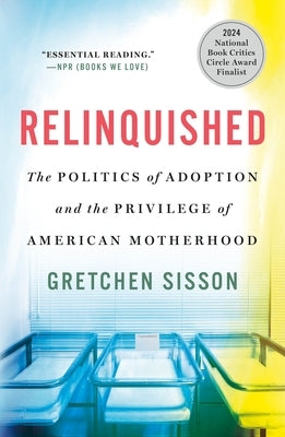 Relinquished: The Politics of Adoption and the Privilege of American Motherhood by Sisson, Gretchen
