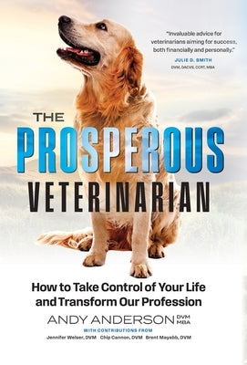 The Prosperous Veterinarian: How to Take Control of Your Life and Transform Our Profession by Anderson, Andy