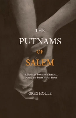 The Putnams of Salem: A Novel of Power and Betrayal During the Salem Witch Trials by Houle, Greg