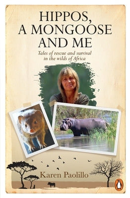 Hippos, a Mongoose and Me: Tales of Rescue and Survival in the Wilds of Africa by Paolillo, Karin