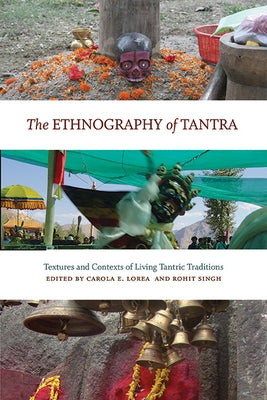 The Ethnography of Tantra: Textures and Contexts of Living Tantric Traditions by Lorea, Carola Erika