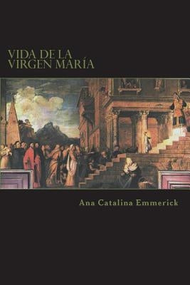 Vida de la Virgen María: Según las visiones de Ana Catalina Emmerick by Uribe Lozada, Carlos Enrique