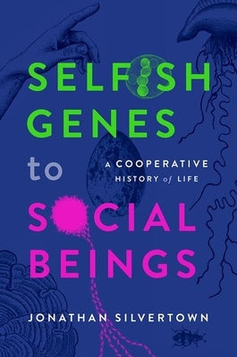 Selfish Genes to Social Beings: A Cooperative History of Life by Silvertown, Jonathan