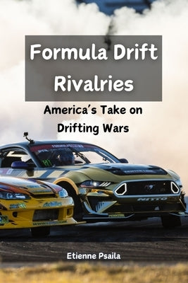 Formula Drift Rivalries: America's Take on Drifting Wars by Psaila, Etienne