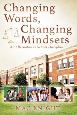 Changing Words, Changing Mindsets: An Alternative to School Discipline by Knight, Mac