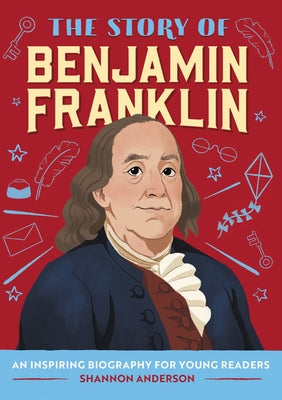 The Story of Benjamin Franklin: An Inspiring Biography for Young Readers by Anderson, Shannon