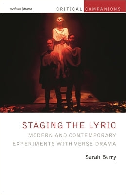 Staging the Lyric: Modern and Contemporary Experiments with Verse Drama by Berry, Sarah