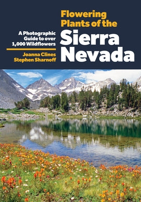 Flowering Plants of the Sierra Nevada: A Photographic Guide to Over 1000 Wildflowers by Clines, Joanna
