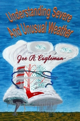 Understanding Severe and Unusual Weather by Eagleman, Joe R.