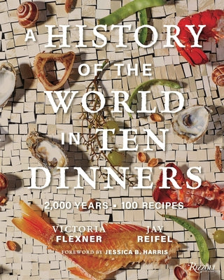 A History of the World in 10 Dinners: 2,000 Years, 100 Recipes by Flexner, Victoria