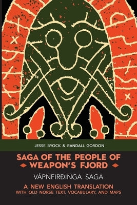 Saga of the People of Weapon's Fjord (Vápnfirðinga Saga): A New English Translation with Old Norse Text, Vocabulary, and Maps by Byock, Jesse