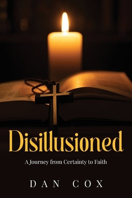 Disillusioned: A Journey from Certainty to Faith by Cox, Dan