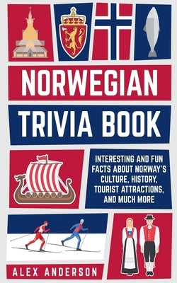 Norwegian Trivia Book: Interesting and Fun Facts About Norwegian Culture, History, Tourist Attractions, and Much More by Anderson, Alex