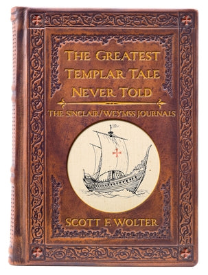 The Greatest Templar Tale Never Told: The Sinclair/Wemyss Journals by Wolter, Scott F.